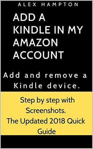 ADD A KINDLE TO MY AMAZON ACCOUNT: How to Add and remove a Kindle device. Step by step with Screenshots. The Updated 2018 Quick Guide