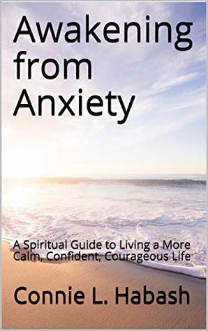 Awakening from Anxiety: A Spiritual Guide to Living a More Calm, Confident, Courageous Life