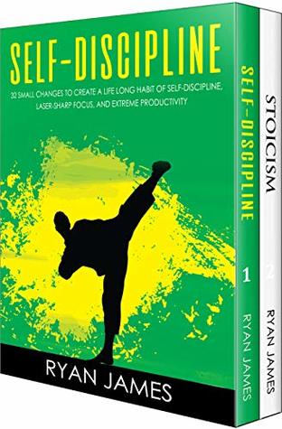 Self-Discipline : & Stoicism - 32 Small Changes to Create a Life Long Habit of Self-Discipline, Laser-Sharp Focus, and Extreme Productivity & Introduction to The Stoic Way of Life