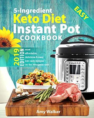 Keto Diet Instant Pot Cookbook 2019: Most Affordable, Quick & Easy 5-Ingredient or Less Recipes for Fast & Healthy Weight Loss on the Ketogenic Diet