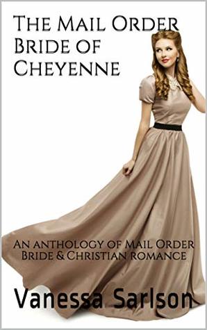 The Mail Order Bride of Cheyenne: An anthology of Mail Order Bride & Christian romance