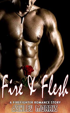 Fire & Flesh : A Firefighter Romance Story