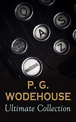 P. G. WODEHOUSE Ultimate Collection: My Man Jeeves, Right Ho, Jeeves, Mike, Psmith, Journalist, Tales of St. Austin's, Piccadilly Jim, Indiscretions of ... A Damsel in Distress, The Coming of Bill