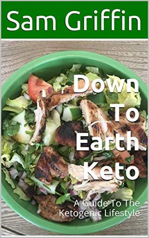 Down To Earth Keto: A Guide to the Ketogenic Lifestyle