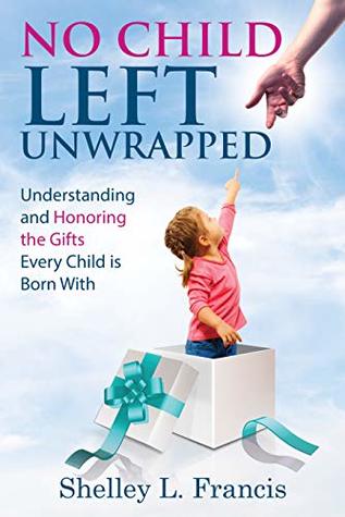 No Child Left Unwrapped: Understanding and Honoring the Gifts Every Child is Born With