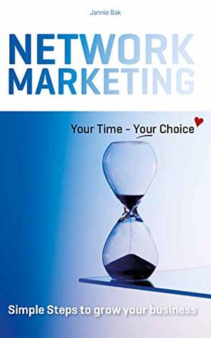 Network Marketing, your time - your choice: Simple steps to grow your business