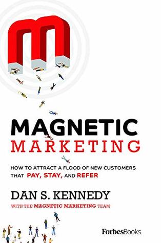 Magnetic Marketing: How To Attract A Flood Of New Customers That Pay, Stay, and Refer