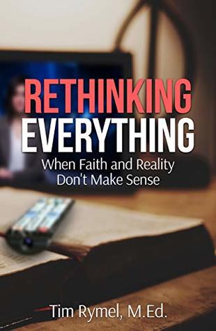 Rethinking Everything: When Faith and Reality Don't Make Sense