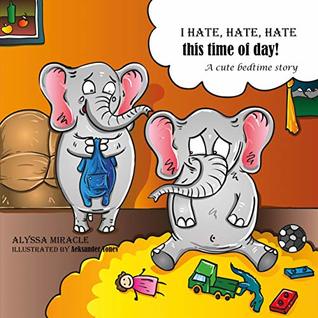 I hate, hate, hate this time of day!: A cute bedtime story.