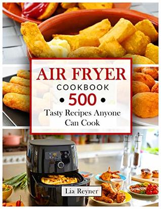 Air Fryer Cookbook: 500 Tasty Recipes Anyone Can Cook