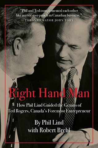 Right Hand Man: How Phil Lind Guided the Genius of Ted Rogers, Canada's Foremost Entrepreneur