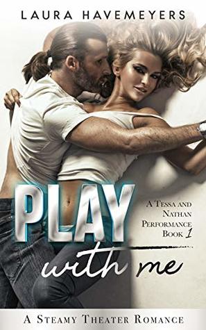 Play With Me: A Steamy Theater Romance (A Tessa and Nathan Performance Book Book 1)