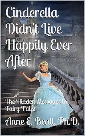 Cinderella Didn't Live Happily Ever After: The Hidden Messages in Fairy Tales