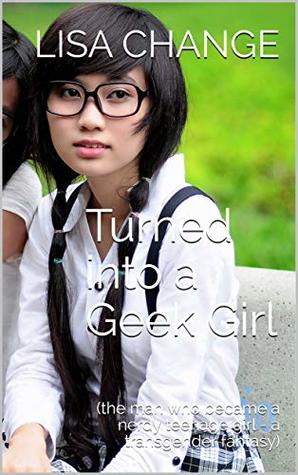Turned into a Geek Girl: (the man who became a nerdy teenage girl - a transgender fantasy)
