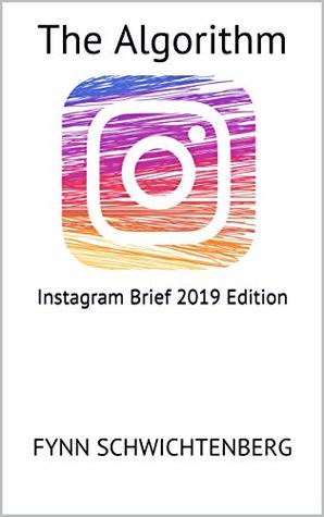 The Algorithm: Instagram Brief 2019 Edition (The Algorithm Instagram Book 1)