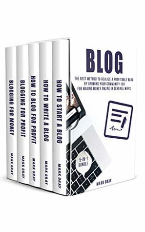 Blog: 5-IN-1 Bundle - The Best Method to Realize A Profitable Blog by Growing Your Community 10X for Making Money Online in Several Ways