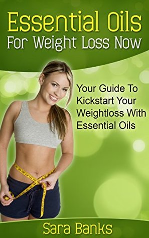 Essential Oils For Weight Loss: Your Guide To Kickstart Your Weight Loss With Essential Oils (weight loss strategies, weight loss tips Book 1)