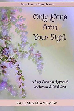 Only Gone from Your Sight: A Personal Approach to Human Grief & Loss