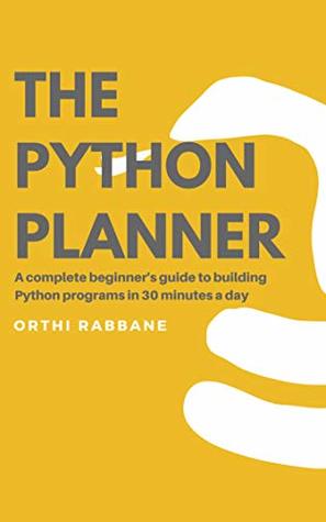 The Python Planner: A complete beginner's guide to building Python programs in 30 minutes a day