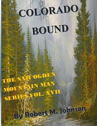 Colorado Bound: The Sam Ogden Mountain Man Series # XVII