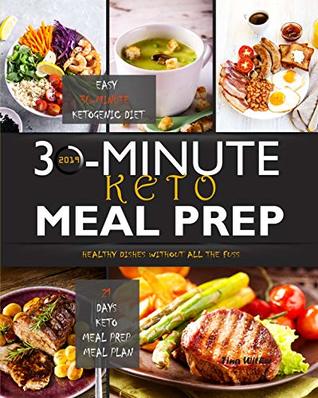 30-MINUTE KETO MEAL PREP 2019: Easy 30-Minute Ketogenic Diet - 21 Days Keto Meal Prep Meal Plan - Healthy Dishes Without All the Fuss