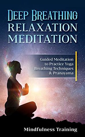 Deep Breathing Relaxation Meditation: Guided Meditation to Practice Yoga Breathing Techniques & Pranayama ((Self Hypnosis, Breathing Exercises, Yogic Lessons & Relaxation Techniques))