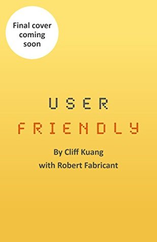 User Friendly: How the Hidden Rules of Design are Changing the Way We Live, Work & Play
