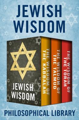 Jewish Wisdom: The Wisdom of the Kabbalah, the Wisdom of the Talmud, and the Wisdom of the Torah