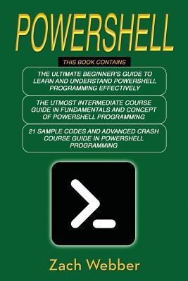 Powershell: The Complete 3 Books in 1 for Beginners, Intermediate and 21 Sample Codings and Advance Crash Course Guide in Powershell Programming