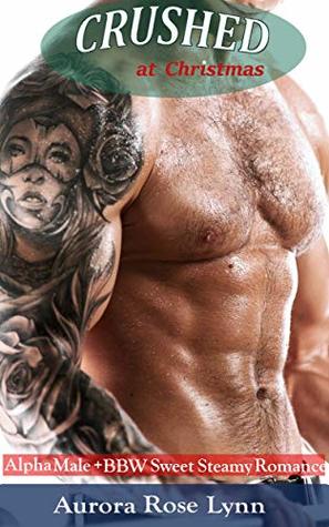 Crushed at Christmas: Alpha Male and BBW Sweet Steamy Romance: Holiday Treats