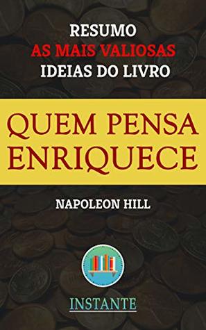 Quem Pensa Enriquece - Napoleon Hill: Resumo com as ideias mais valiosas do livro