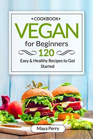 Vegan Cookbook for Beginners: Over 120 Easy and Healthy Recipes to Get Started