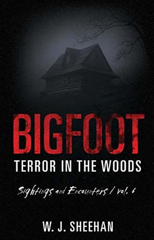Bigfoot Terror in the Woods: Sightings and Encounters, Volume 6