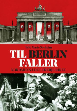 Til Berlin faller. Nordmenn i det tredje riket