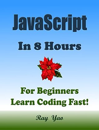JAVASCRIPT: In 8 Hours, For Beginners, Learn Coding Fast! JS Programming Language Crash Course, A QuickStart Guide, Tutorial Book by Program Examples, In Easy Steps! A Beginner's Guide! (3rd Edition)