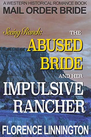 Mail Order Bride: The Abused Bride And Her Impulsive Rancher (Seeing Ranch series) (A Western Historical Romance Book)