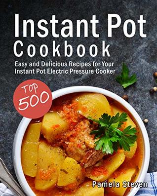 Instant Pot Cookbook: Top 500 Easy and Delicious Recipes for Your Instant Pot Electric Pressure Cooker
