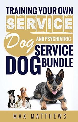 Service Dog: Training Your Own Service Dog AND Training Your Own Psychiatric Service Dog 2 In 1 BUNDLE!