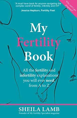 My Fertility Book: All the fertility and infertility explanations you will ever need, from A to Z