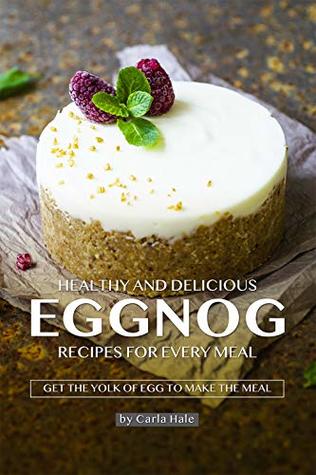 Healthy and Delicious Eggnog Recipes for Every Meal: Get the Yolk of Egg to Make the Meal