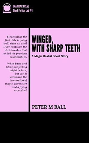 Winged, With Sharp Teeth: A Short Story (Brain Jar Press Short Fiction Lab Book 1)