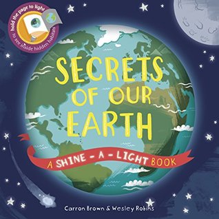Secrets of Our Earth: A Shine-a-Light Book