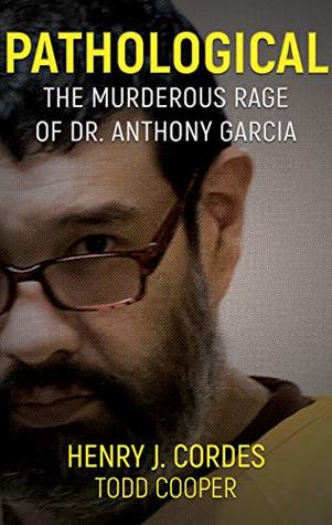 The Murderous Rage Of Dr. Anthony Garcia  -  Henry Cordes, Todd Cooper