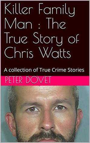 Killer Family Man : The True Story of Chris Watts: A collection of True Crime Stories