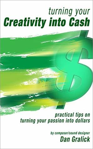 Turning Your Creativity Into Cash: practical tips on turning your passion into dollars