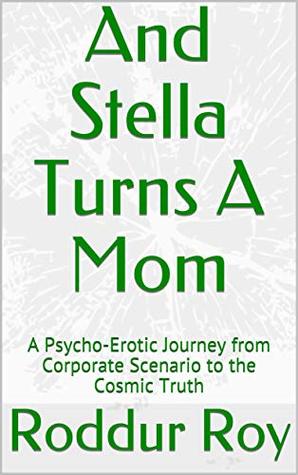 And Stella Turns A Mom: A Psycho-Erotic Journey from Corporate Scenario to the Cosmic Truth (Cosmic Psychology)