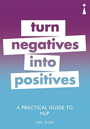 A Practical Guide to NLP: Turn Negatives into Positives (Practical Guides)