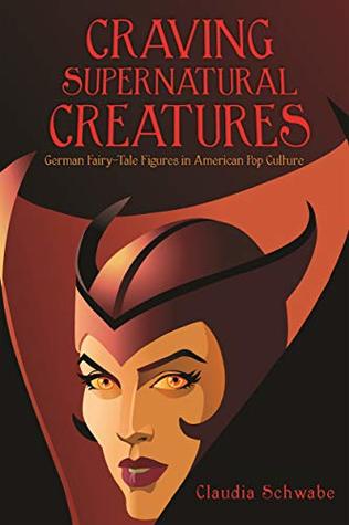 Craving Supernatural Creatures: German Fairy-Tale Figures in American Pop Culture (Series in Fairy-Tale Studies)