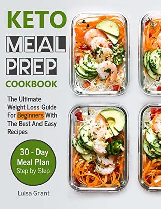 Keto Meal Prep Cookbook: The Ultimate Weight Loss Guide For Beginners WithThe Best And Easy Recipes - 30 day meal plan step by step (book 1)