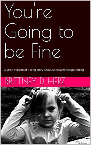 You're Going to be Fine: A short version of a long story about special needs parenting